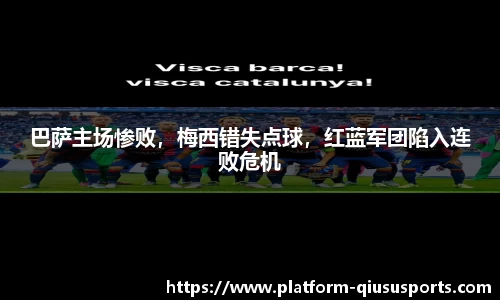 巴萨主场惨败，梅西错失点球，红蓝军团陷入连败危机